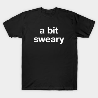 "a bit sweary" in plain white letters - because profanity is the way T-Shirt